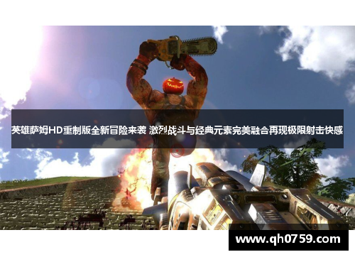 英雄萨姆HD重制版全新冒险来袭 激烈战斗与经典元素完美融合再现极限射击快感 英雄萨姆HD重制版全新冒险来袭 激烈战斗与经典元素完美融合再现极限射击快感