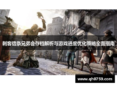 刺客信条兄弟会存档解析与游戏进度优化策略全面指南 刺客信条兄弟会存档解析与游戏进度优化策略全面指南