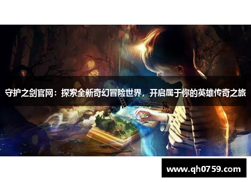 守护之剑官网：探索全新奇幻冒险世界，开启属于你的英雄传奇之旅